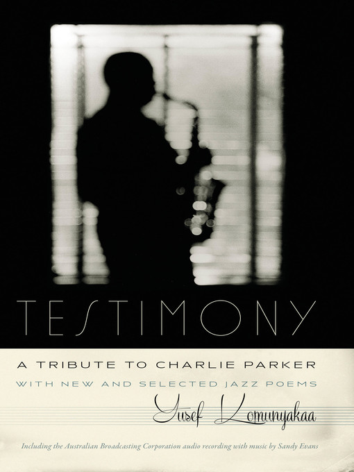 Title details for Testimony, A Tribute to Charlie Parker by Yusef Komunyakaa - Available